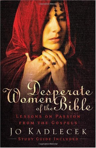 Jo Kadlecek/Desperate Women of the Bible@ Lessons on Passion from the Gospels
